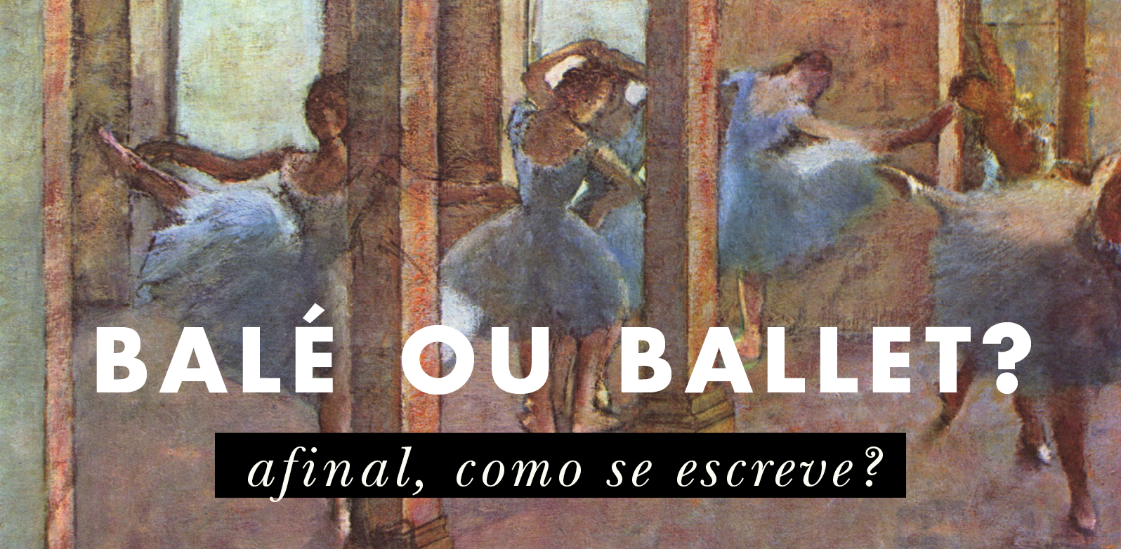 Balé ou Ballet? Afinal, como se escreve?